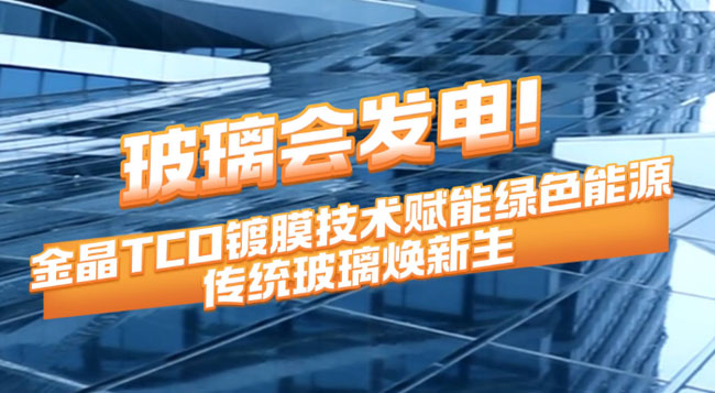 玻璃会发电！fun88乐天使TCO镀膜技术赋能绿色能源 传统玻璃焕新生